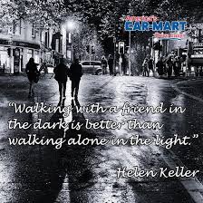 Walking With A Friend In The Dark Is Better Than Walking Alone In The Light Helen Keller Walking Alone The Darkest Helen Keller