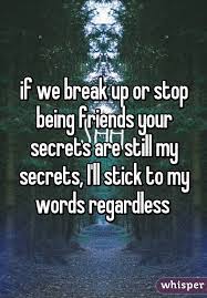 If We Break Up Or Stop Being Friends Your Secrets Are Still My Secrets I Ll Stick To My Words Regardless Friends Quotes Whisper Quotes Keeping Secrets Quotes