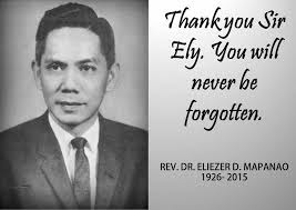 THANKYOU SIR ELY! REV. DR. ELIEZER D. MAPANAO The Visionary Leader  (1967-1987; 1994-1997) Rev. Dr. Eliezer D. Mapanao was born
