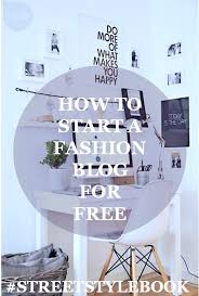 How To Start A Fashion Blog For Free Streetstylebook Business Of Blogging Fashion Blogging Fashion Blog Inspiration Fashion Blog Fashion Blog Photography