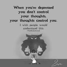 When You're Depressed You Don't Control Your Thoughts