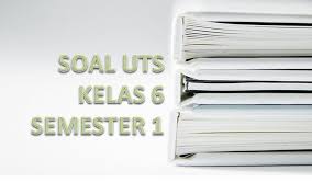 Kumpulan Soal Uts Kelas 6 Semester 1 K13 Ktsp Kependidikan Com