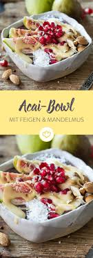 Acai Bowl Mit Feigen Und Mandelmus Rezept Feigen Rezepte Mit Obst Lebensmittel Essen