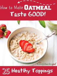 How To Make Oatmeal Taste Good 25 Healthy Topping Ideas Recipes Healthy Breakfast Recipes Food