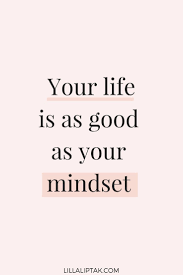 Your Life Is As Good As Your Mindset In 2020 Inspiring Quotes About Life Short Inspirational Quotes Words Quotes