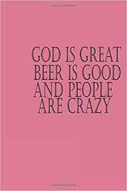 On december 2, 2009, the song was nominated for two grammy awards. God Is Great Beer Is Good And People Are Crazy Funny Gif Gift Notebook Book Journal Notebook Book 120pages 6x9soft Cover Paperback Just Here To Bang Just Here To Bang 9798676553166 Amazon Com