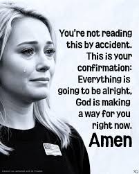 You're not reading this by accident. This is your confirmation: Everything  is going to be alright, God is making a way for you right now. Amen