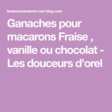 Ganaches Pour Macarons Fraise Vanille Ou Chocolat Les Douceurs D Orel
