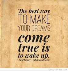 The Best Way To Make Your Dreams Come True Is To Wake Up Dreams Come True Quotes Dreaming Of You Good Morning Quotes