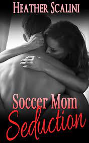 Soccer Mom Seduction eBook by Heather Scalini - EPUB Book | Rakuten Kobo  United Kingdom