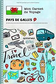 Tout à voir et à faire. Pays De Galles Carnet De Voyage Journal De Bord Avec Guide Pour Enfants Livre De Suivis Des Enregistrements Pour L Ecriture Dessiner Faire Part De D Activites Vacances French Edition Pays De Galles