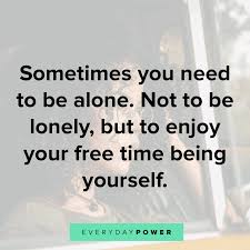 Spend the day taking up the entire kitchen to cook a tasty meal you can munch on for the. 175 Lonely Quotes Feeling Loneliness Being Alone