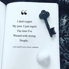 Late Night Tales On Instagram I Don T Regret My Past I Just Regret The Time I Ve Wasted With Wrong People Feelings Quotes Lesson Quotes Karma Quotes