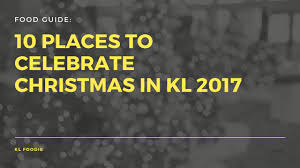 If you saw the video of my first christmas eve in kuala lumpur in 2016 you'll know why i am so grateful to have experienced a fun, festive, and lovely christmas dinner this year. 10 Places To Celebrate Christmas In Kl This 2017 Kl Foodie