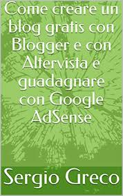 Creare un blog da zero e guadagnare con esso non è pura utopia. Come Creare Un Blog Gratis Con Blogger E Con Altervista E Guadagnare Con Google Adsense Ebook Greco Sergio Amazon It Kindle Store