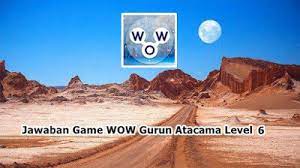Kunci jawaban wow gurun atacama 6. Kunci Jawaban Game Words Of Wonders Gurun Atacama Level 6 Berani Wow