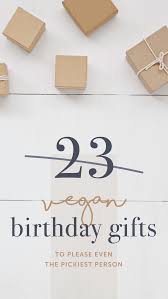 23rd Birthday Present Ideas For Her 23 Vegan Birthday Gift Ideas To Please Even The Pickiest Person With Images Vegan Birthday Gifts Birthday Ideas For Her 23 Birthday Gifts