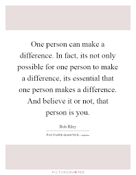One Person Can Make A Difference In Fact Its Not Only Possible Picture Quotes