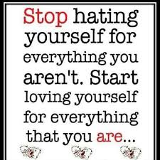  Stop Hating Yourself For Everything You Aren T Start Loving Yourself For Everything That You Are Inspirational Words Life Quotes Inspirational Quotes