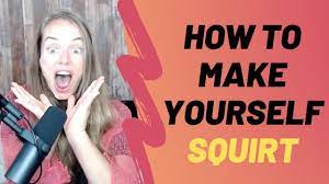 How to make yourself squirt video