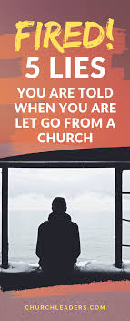 Fired 5 Lies You Are Told When You Are Let Go From A Church Small Group Bible Studies Church Ministry Leadership
