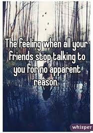 That way, you can really be sure that the other person is finished with their statement, versus just taking a breath or pausing, she says. The Feeling When All Your Friends Stop Talking To You For No Apparent Reason Talk To Me Quotes Stop Talking Feelings