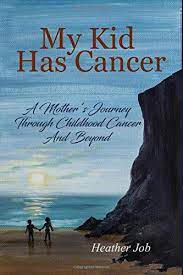 Www.kidneycancersupportnetwork.co.uk we are a group of kidney cancer patients and carers who understand what it means to receive a diagnosis of kidney cancer. My Kid Has Cancer A Mother S Journey Through Childhood Cancer And Beyond Amazon De Job Heather Fremdsprachige Bucher
