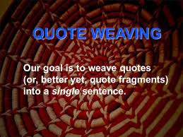 For quotes of fewer than 4 typed lines or 3 lines of a poem, type the information verbatim from your source text, putting double quotation marks around it. Quote Weaving Our Goal Is To Weave Quotes Or Better Yet Quote Fragments Into A Single Sentence Ppt Download