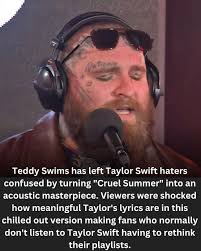Teddy Swims has stunned Taylor Swift skeptics by reimagining “Cruel Summer”  as a soulful acoustic piece. Audiences who once overlooked the song's  deeper meaning suddenly found themselves drawn to the raw emotion