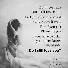 Find more i still love you quotes, quotations and sayings here, read comments, submit your own quotes! Love Quotes For Him For Her Do I Still Love You Quotes Daily Leading Quotes Magazine Database We Provide You With Top Quotes From Around The World