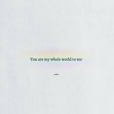 You Are My Whole World To Me Quotes Love Quotes World