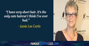 How to cut hair jamie lee curtis style. Jamie Lee Curtis Quotes On Life People Work And Time