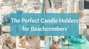 Not only does it help pool the wax but it allows you to get the full burn time. The Perfect Candle Holders For Beachcombers Beach Bliss Living