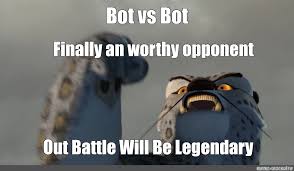 See, rate and share the best finally a worthy opponent memes, gifs and funny pics. Meme Bot Vs Bot Finally An Worthy Opponent Out Battle Will Be Legendary All Templates Meme Arsenal Com