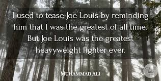 Browse top 27 famous quotes and sayings by joe louis. Muhammad Ali I Used To Tease Joe Louis By Reminding Him That I Was The Quotetab