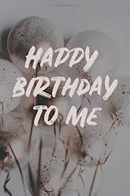 Looking for the best happy birthday images, photos & pictures? Amazon Com Happy Birthday To Me Notebook Gift For Myself Happy Birthday To Me Journal Notebook Funny Notebook Gifts Happy Birthday 9781658148924 Publication Morphine Books