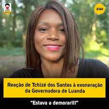 Reação de Tchizé dos Santos à exoneração da Governadora de Luanda. Após  tomar conhecimento da notícia da exoneração de Joana Lina do cargo de  Governadora da província de Luanda, a empresária Tchizé