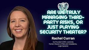 Are we truly managing Third-Party risks, or just playing security theater?  ⎢Rachel Curran