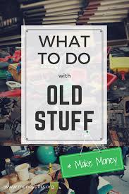 What To Do With Old Stuff Make Money Money Bliss Sell Used Stuff Online Things To Sell Where To Sell