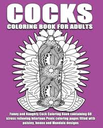 Up to 12,854 coloring pages for free download. Cocks Coloring Book For Adults Funny And Naughty Cock Coloring Book Containing 60 Stress Relieving Hilarious Penis Coloring Pages Filled With Paisley By Books Inappropriate Coloring Opentrolley Bookstore Indonesia