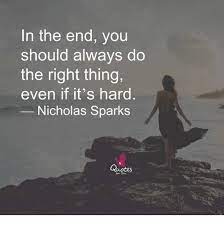 In The End You Should Always Do The Right Thing Even If It S Hard Nicholas Sparks Quotes For You Meme On Me Me