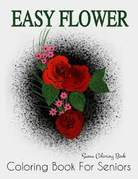 Print flower coloring pages for free and color our flower coloring! Easy Flower Coloring Book For Seniors Flower Coloring Book Seniors Beautiful And Awesome Floral Coloring Pages Flowers Coloring Books For Adults Rel Paperback The Book Rack