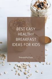 Pass it around with confectioners' sugar, maple syrup and fresh mint. Best Easy Healthy Breakfast Ideas For Kids The Healthy Toast