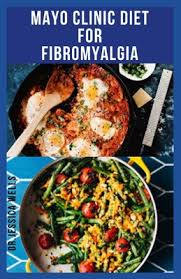Mayo clinic does not endorse any of the third party products and services advertised. Mayo Clinic Diet For Fibromyalgia Delicious Recipes And Helpful Tips For Managing And Improving Chronic Pain Through Diet Exercise Sleep And Stres Paperback Brain Lair Books