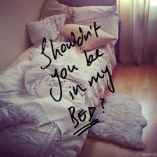 Shouldn T You Be In My Bed Bed Quotes Love Me Quotes Words Quotes