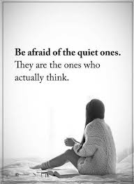 Quotes Be Afraid Of The Quiet Ones They Are The Ones Who Actually Think Quiet Quotes Words Quotes Life Quotes