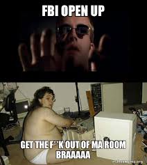 May 08, 2020 · rounding up the funniest jokes about the coronavirus from twitter, instagram, tiktok, and beyond from comedians such as patti harrison, patton oswalt, carmen christopher, norm macdonald, and more. Fbi Open Up Get The F K Out Of Ma Room Braaaaa Hackers Meme Make A Meme