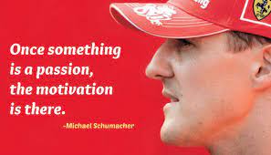 Once Something Is A Passion The Motivation Is There Michael Schumacher Quote Michael Schumacher Racing Quotes Race Quotes
