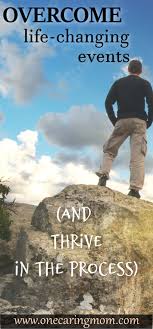 How To Overcome Life Changing Events And Thrive In The Process Life Quotes Deep Positive Quotes For Life Life Changes