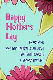 Your love for us and our love for you is plain for all the world to see. Happy Mother S Day To My Wife Pretty Floral Notebook For Mom From Husband Partner Him Fiance Boyfriend Man Girlfriend Funny Gag Cheeky Birthday Joke Occasion Greeting Gift Card Alternative Sarcasm Journal